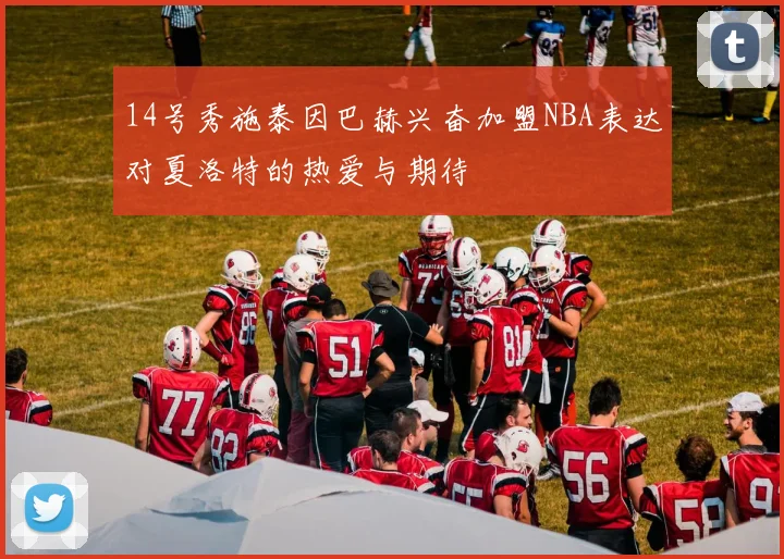14号秀施泰因巴赫兴奋加盟NBA表达对夏洛特的热爱与期待