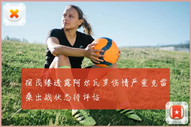 宿茂臻透露阿尔瓦罗伤情严重克雷桑出战状态待评估