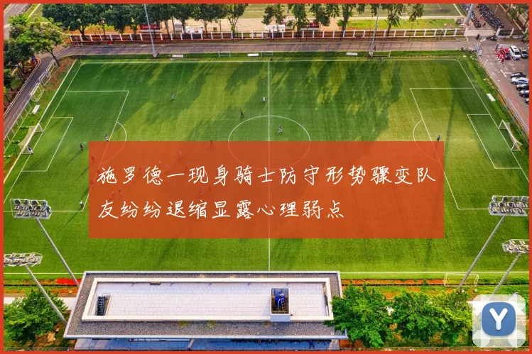 施罗德一现身骑士防守形势骤变队友纷纷退缩显露心理弱点